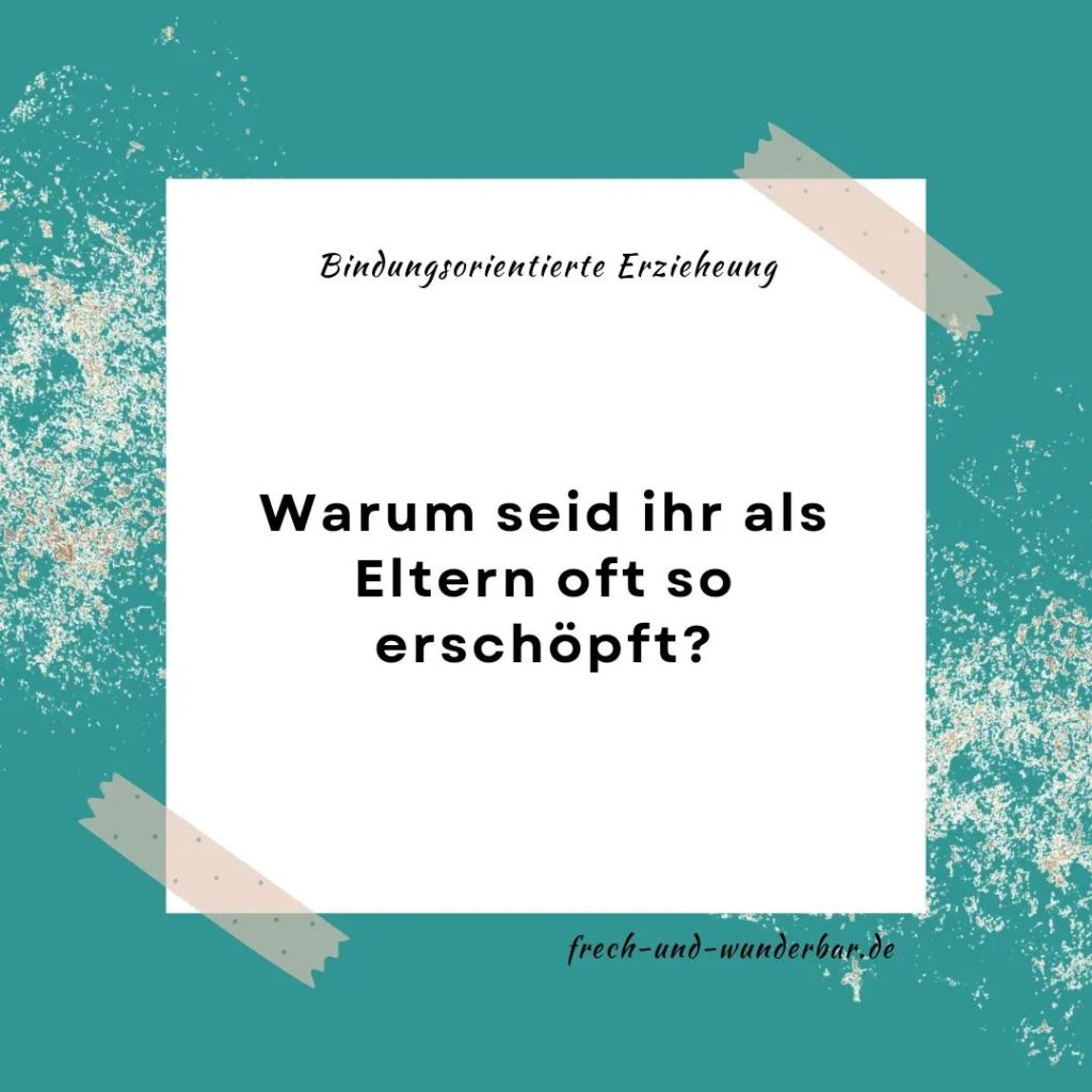 Warum seid ihr als Eltern oft so erschöpft? - Frech & Wunderbar - liebevolle und bindungsorientierte Erziehung