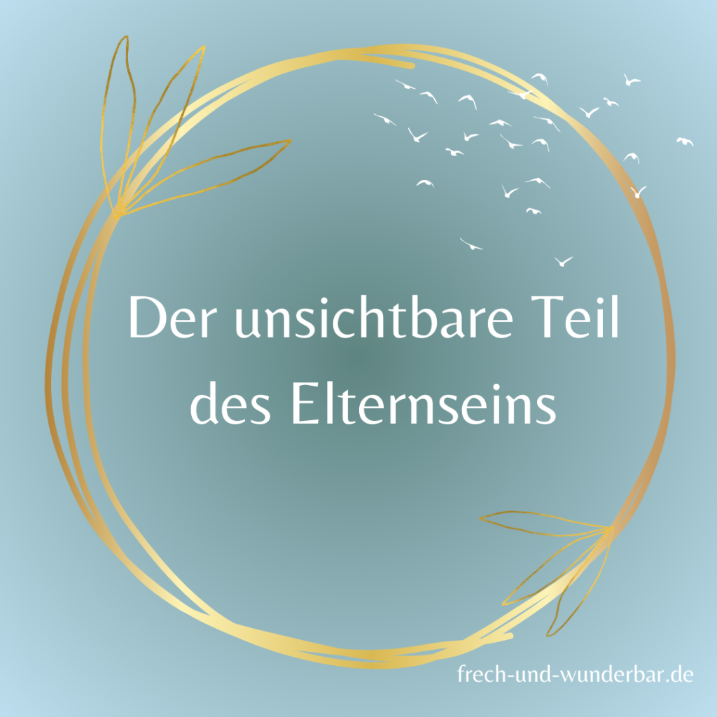 Der unsichtbare Teil des Elternseins: Warum Verbindung wichtiger ist als To-Do-Listen - Frech & Wunderbar - liebevolle und bindungsorientierte Erziehung
